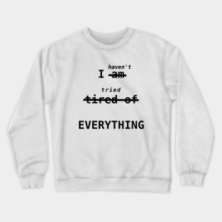 I haven't tried EVERYTHING Crewneck Sweatshirt